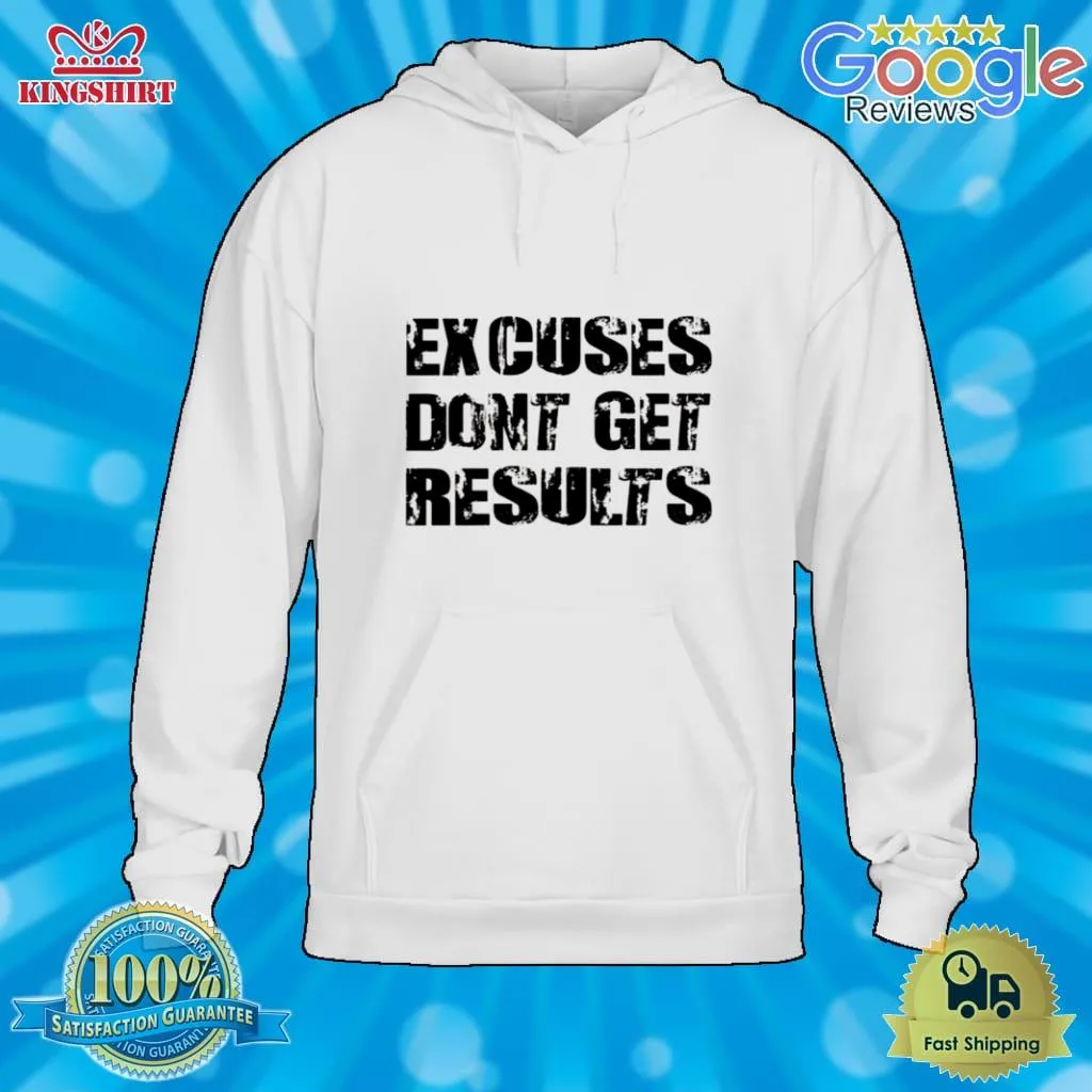 Excuses Dont Get Results Shirt