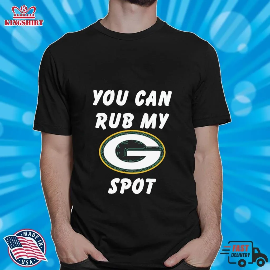 Green Bay Packers You Can Rub My Spot Shirt Size up S to 4XL