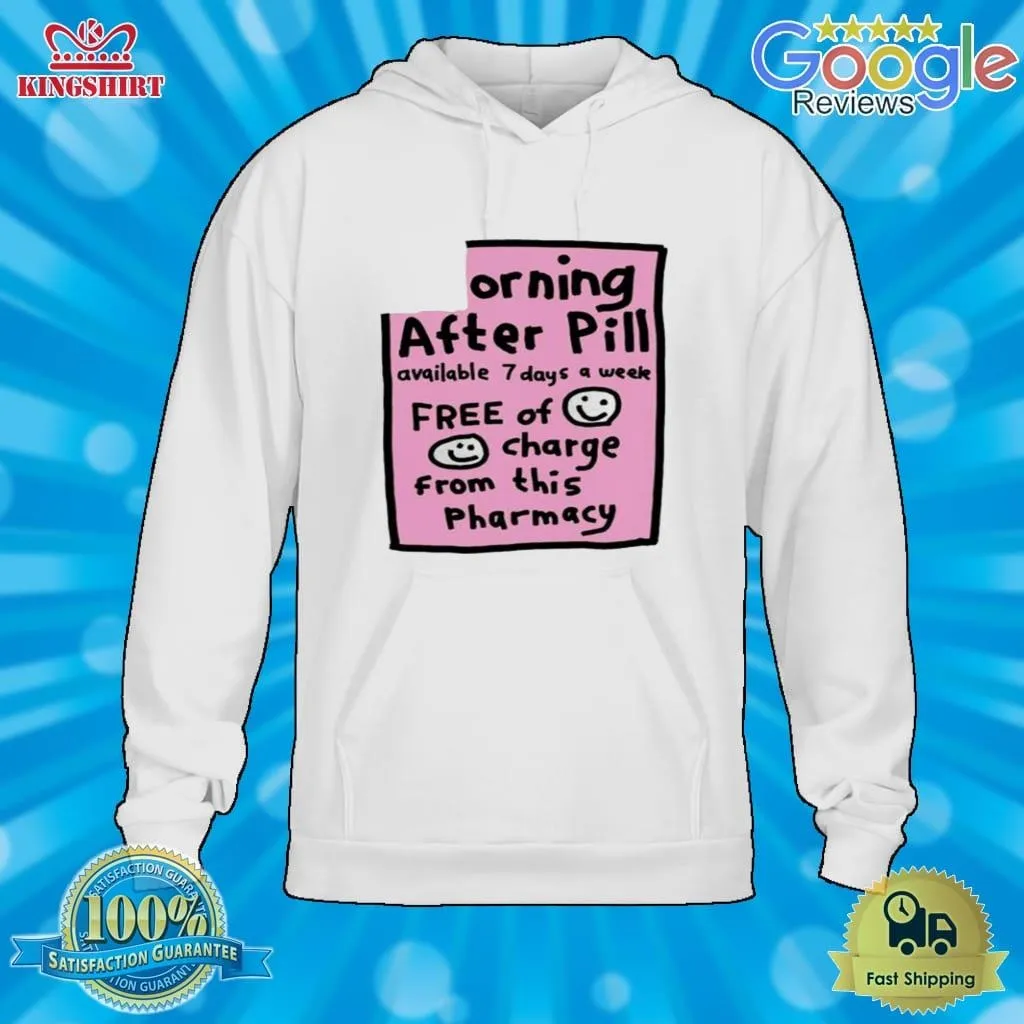 Orning After Pill Available 7 Days A Week Shirt Unisex Tshirt Trending