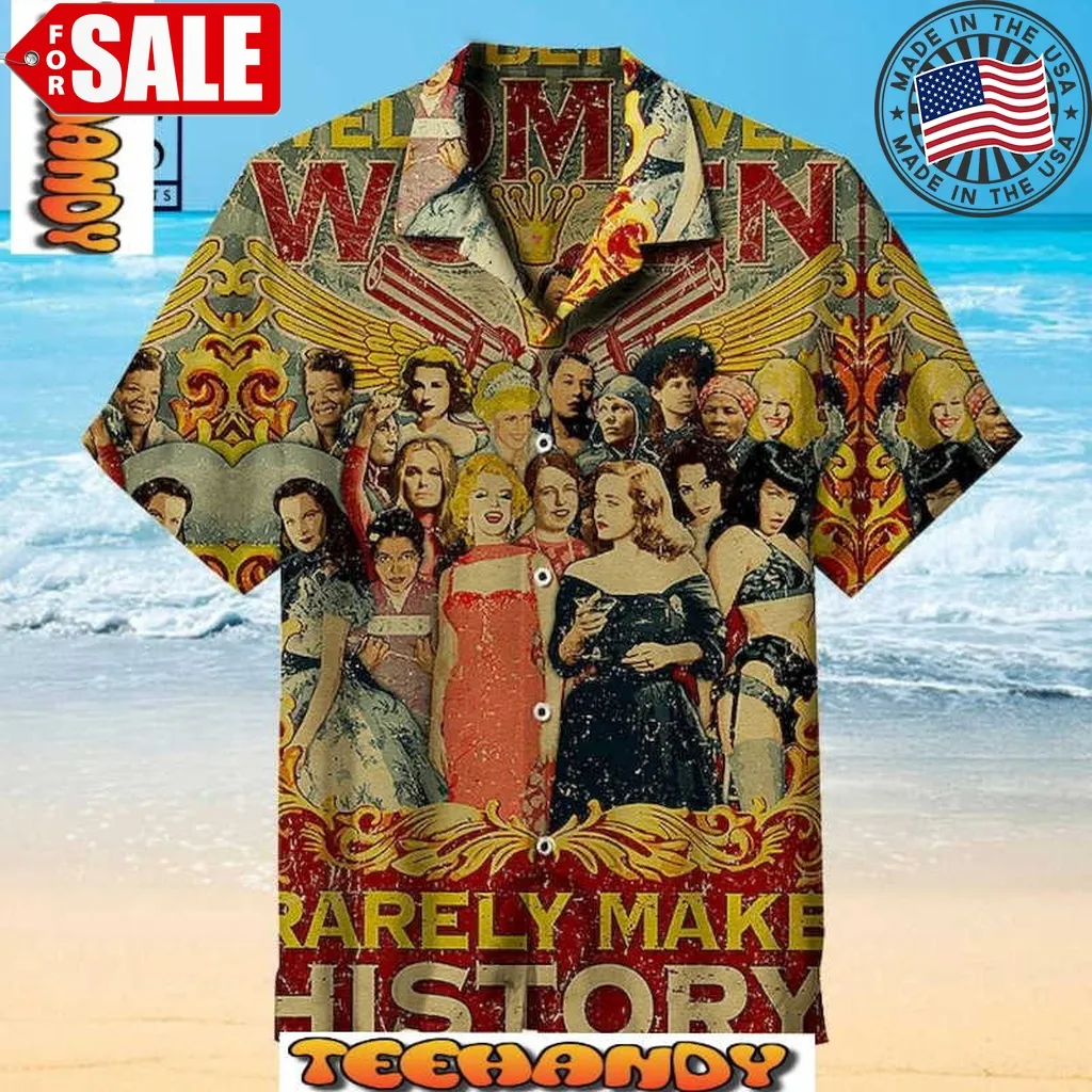 Well Behaved Women Rarely Make History Hawaiian Shirt