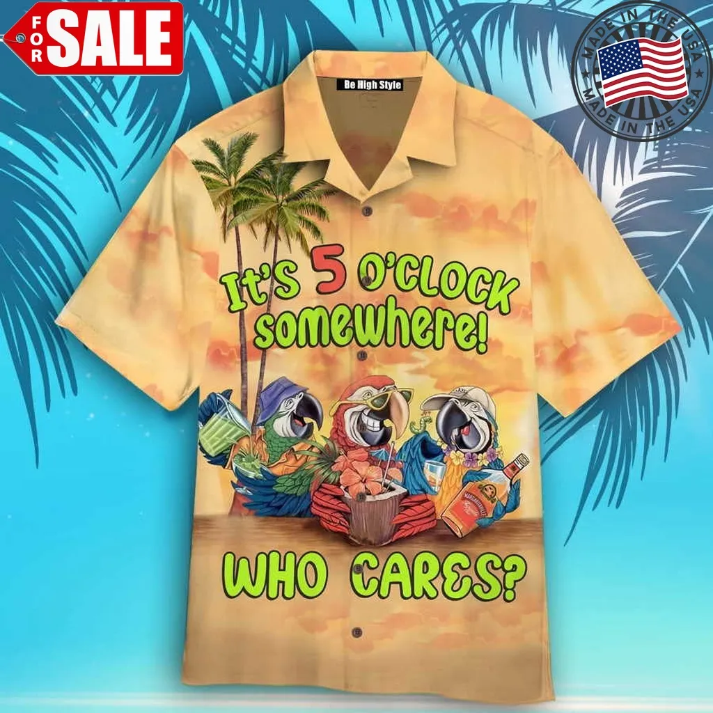 Who Cares It's 5 O'clock Somewhere Hawaiian Shirt