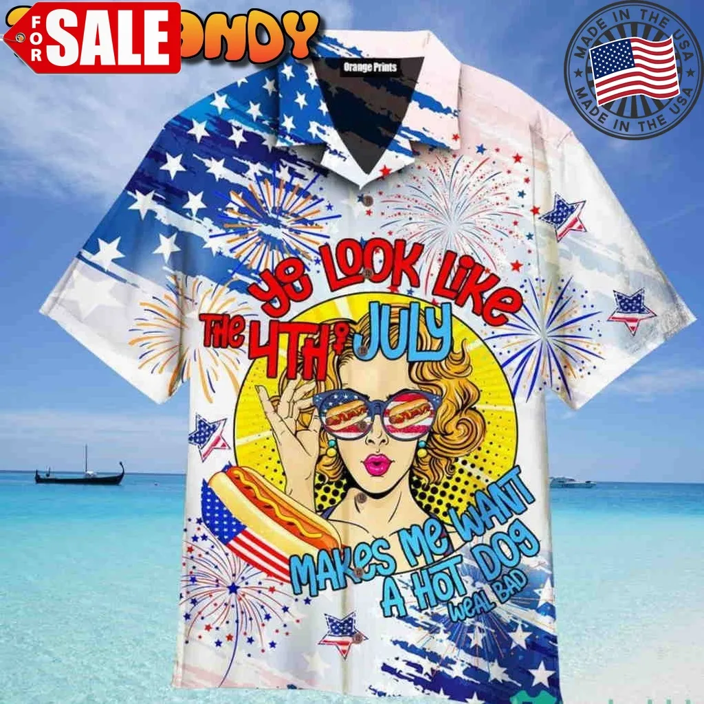 You Look Like The 4Th Of July Makes Me Want A Bad Hot Dog Hawaiian Shirt