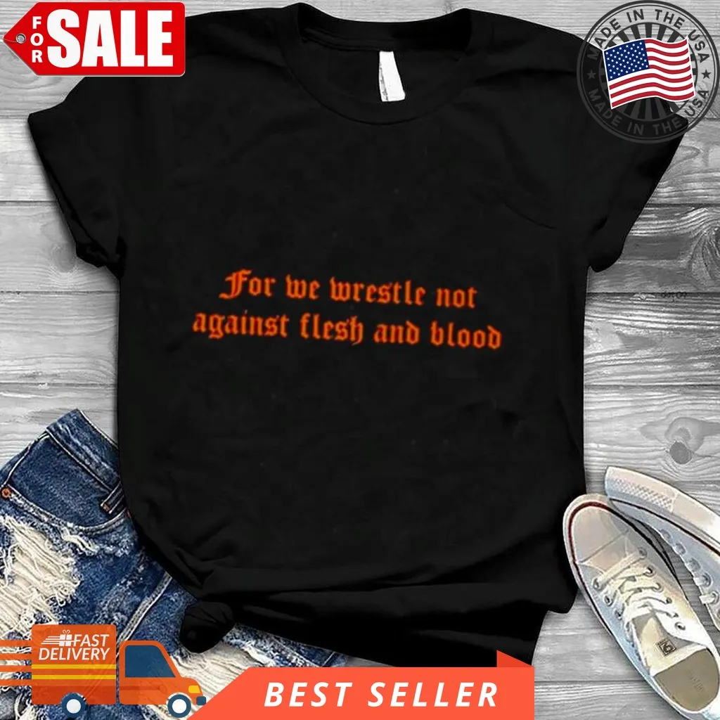 For We Wrestle Not Against Flesh And Blood Shirt Fishing