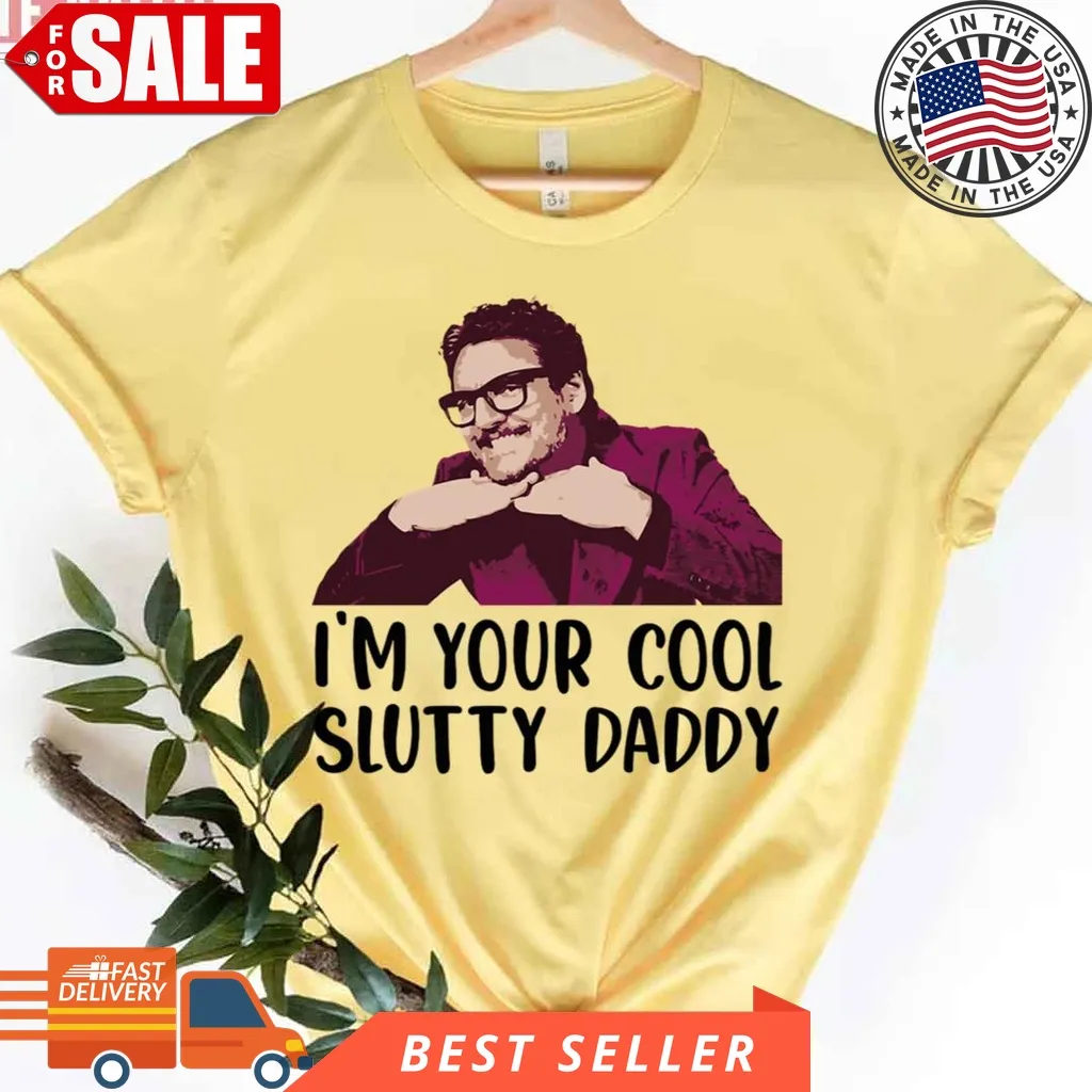 Pedro Pascal I'm Your Cool Slutty Daddy Unisex T Shirt Cool Mom Shirt