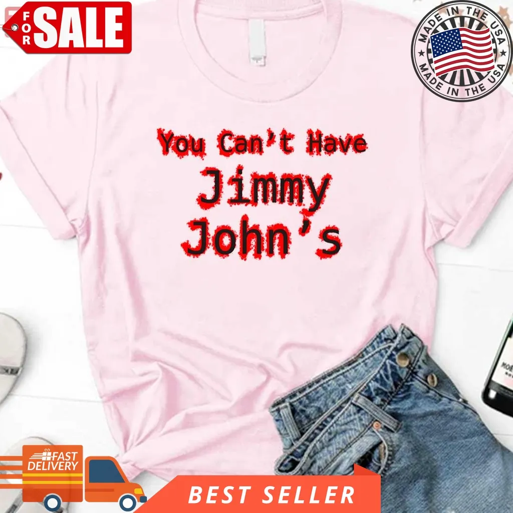 You Cant Have Jimmy Johns Unisex T Shirt Dad,Grandmother