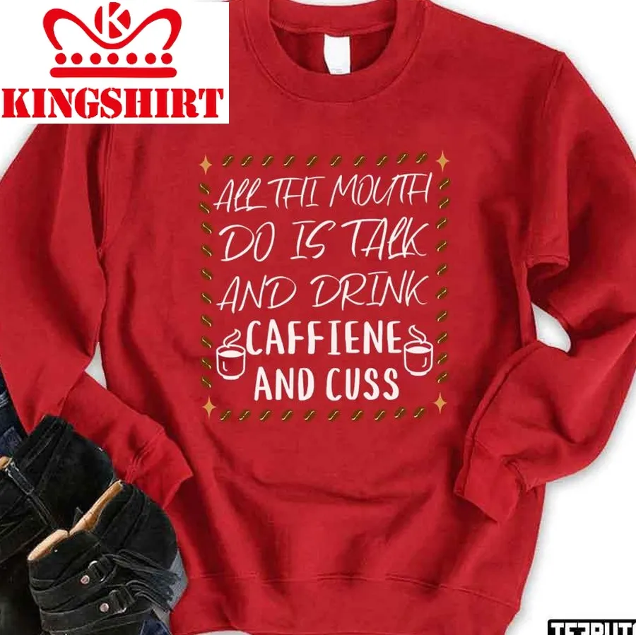 All This Mouth Do Is Talk Back Drink Caffeine Funny Unisex Sweatshirt