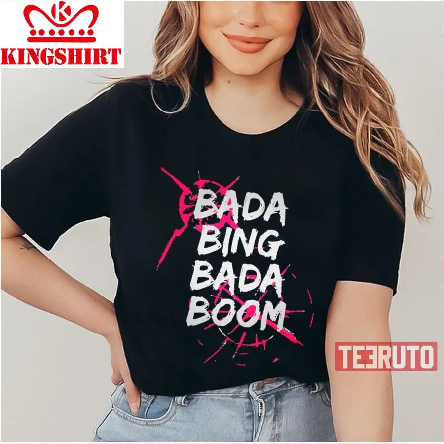 Bada Bing Bada Boom Unisex T Shirt