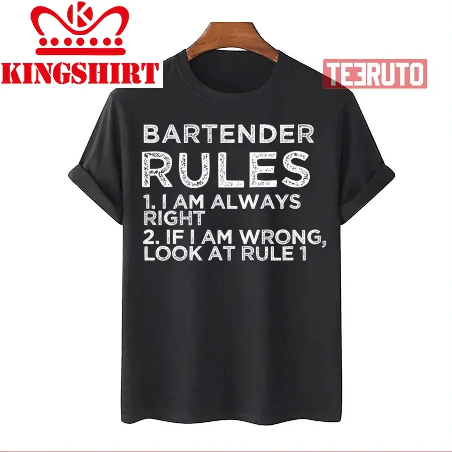 Bartender Rules 1 I Am Always Right 2 If I Am Wrong Look At Rule 1 Unisex T Shirt