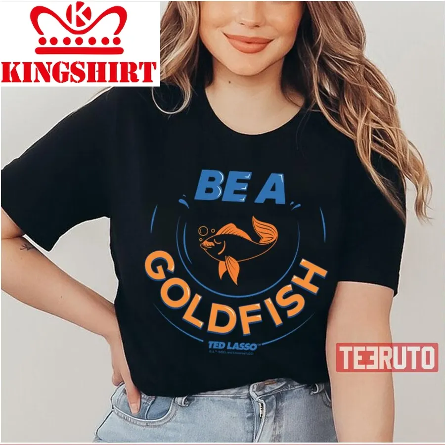 Be A Goldfish Ted Lasso Unisex T Shirt