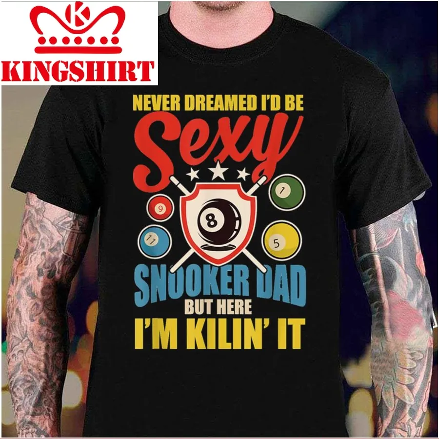 Be Sexy Snooker Dad Unisex T Shirt