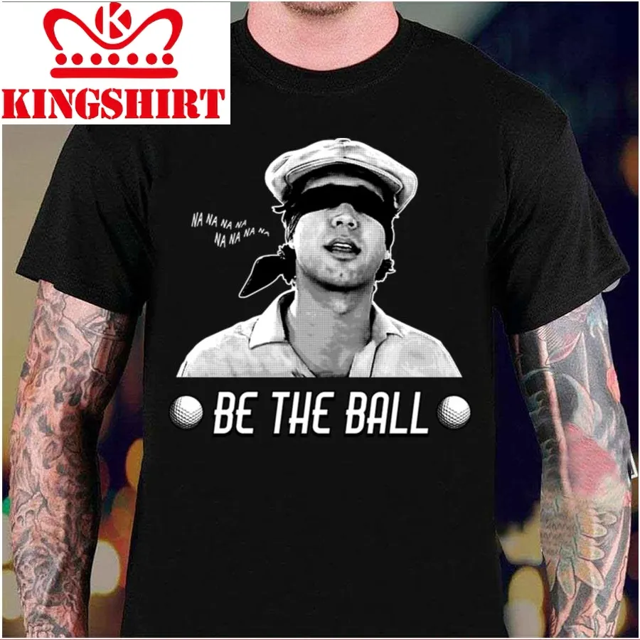 Be The Ball Caddyshack Unisex T Shirt