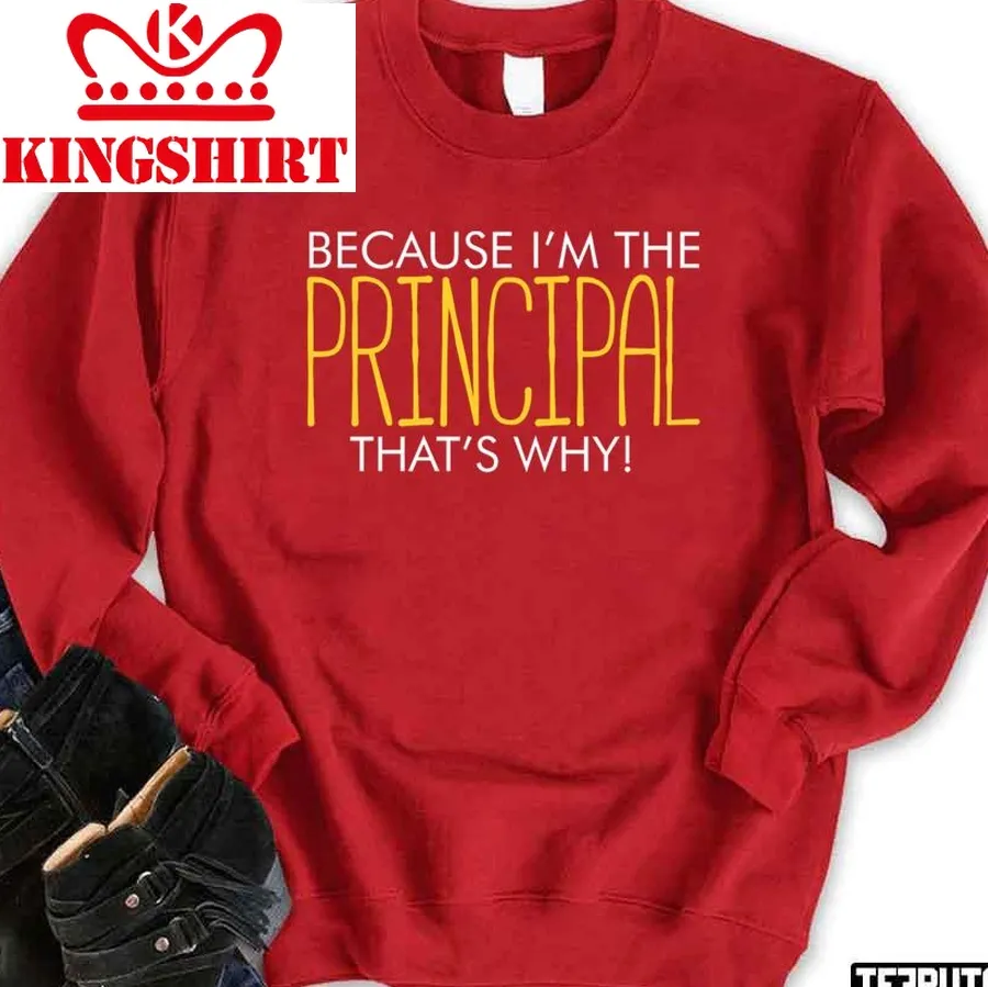 Because I'm The Principal That Why School Humor Unisex Sweatshirt