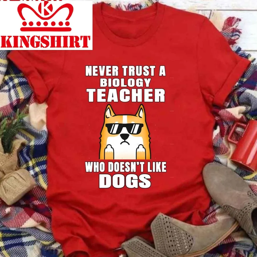 Biology Teacher Never Trust Someone Who Doesn't Like Dogs National Teacher Day Unisex T Shirt