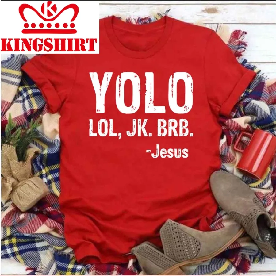 Brb Religious Funny Yolo Lol Jk Unisex T Shirt