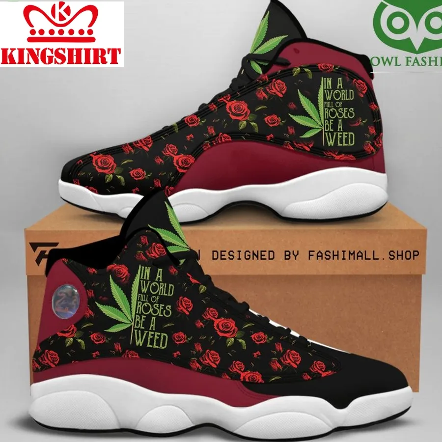 Cannabinoid In A World Full Of Roses Be A Weed Air Jordan 13 Shoes