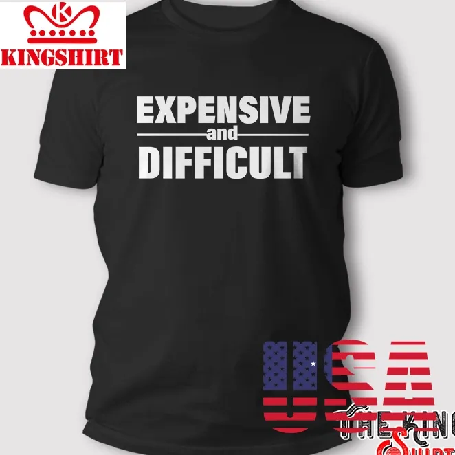 Expensive And Difficult T Shirt