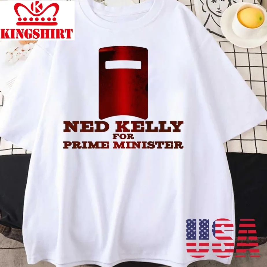 For Prime Minister Ned Kelly Unisex T Shirt