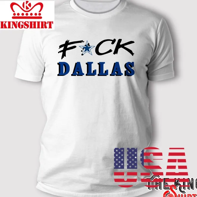 Fuck Dallas T Shirt Fuck Dallas Cowboys