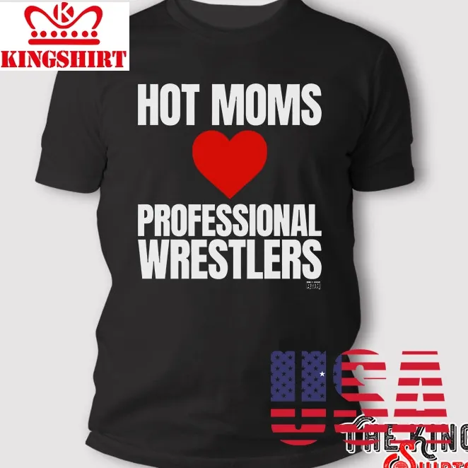 Hot Moms Love Professional Wrestlers T Shirt