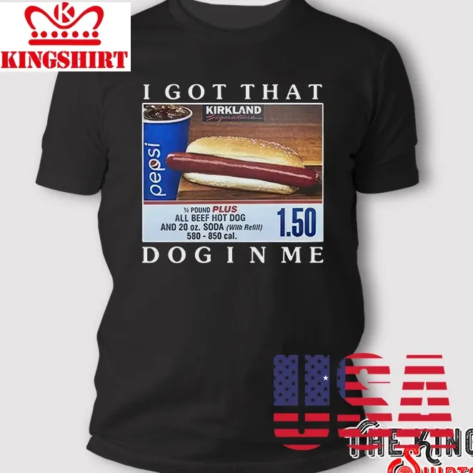 I Got That Dog In Me T Shirt, Costco Hot Dog Combo