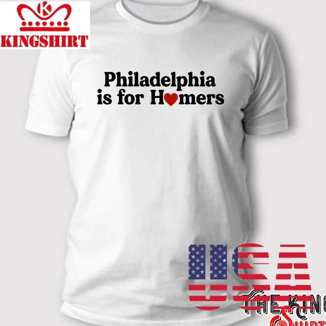 Philadelphia Is For Homers T Shirt