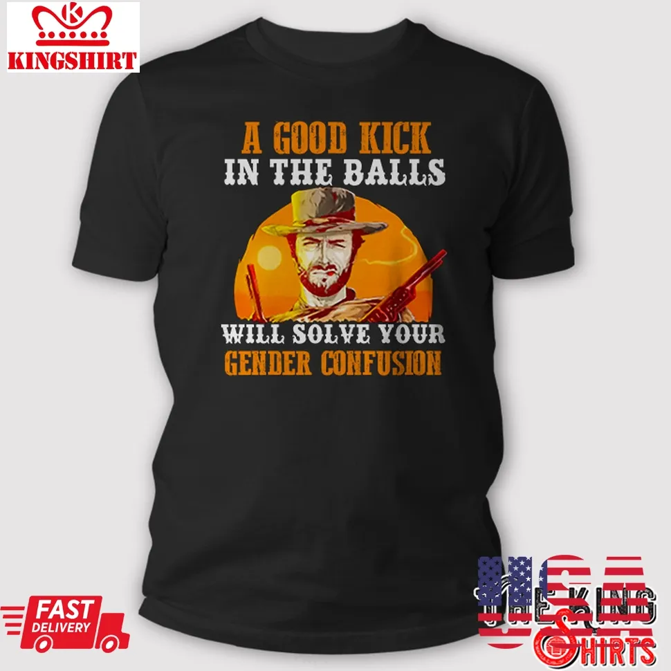 Original A Good Kick In The Balls Will Solve Your Gender Confusion T Shirt TShirt