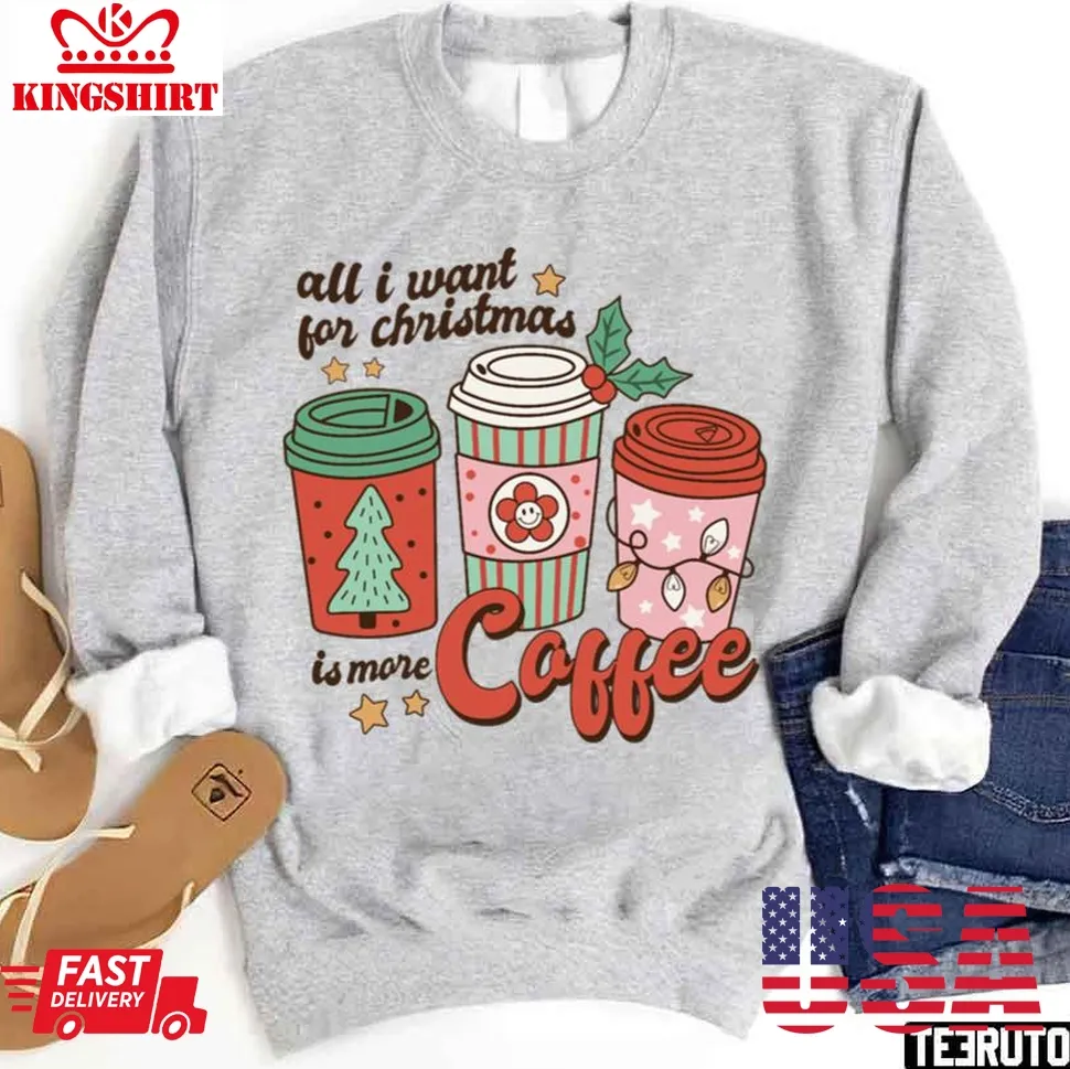 Hot All I Want For Christmas Is More Coffee Animated Sweatshirt TShirt