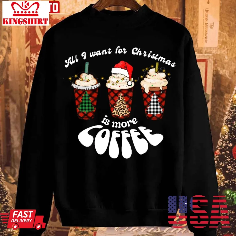 Funny All I Want For Christmas Is More Coffee Sweatshirt Plus Size