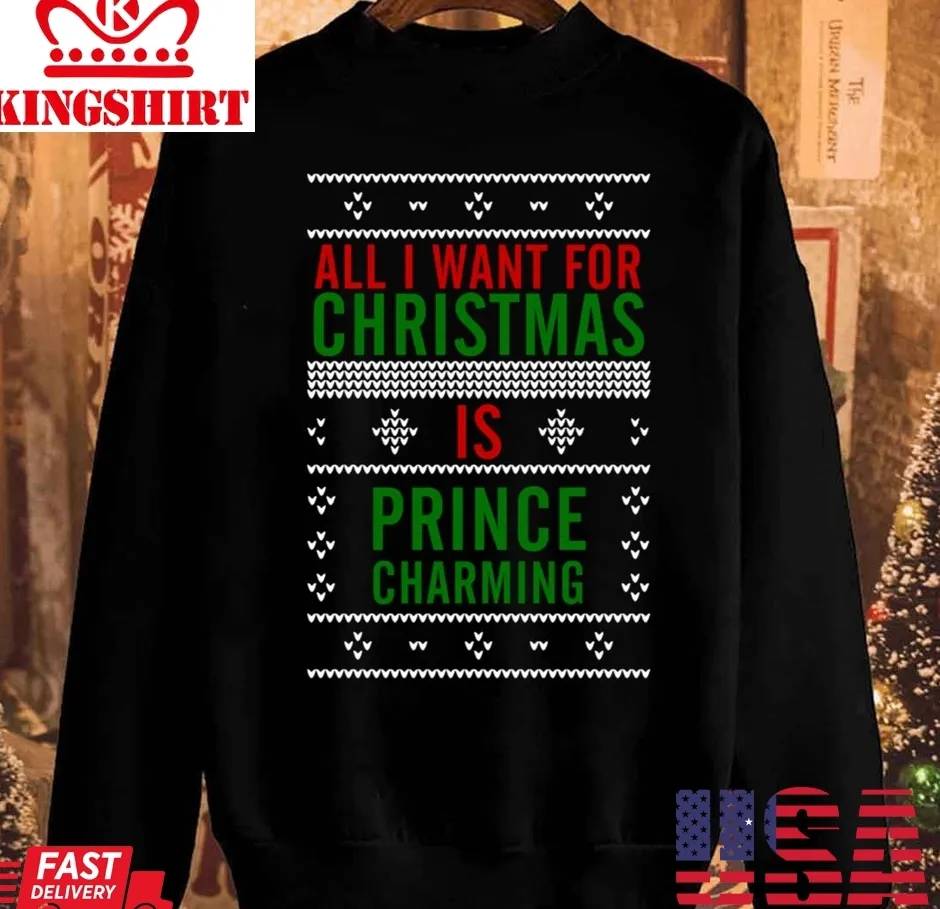 All I Want For Christmas Is Prince Charming Unisex Sweatshirt