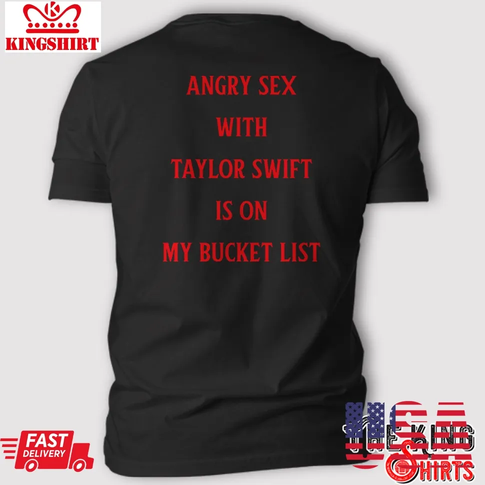 Official Angry Sex With Taylor Swift Is On My Bucket List T Shirt TShirt