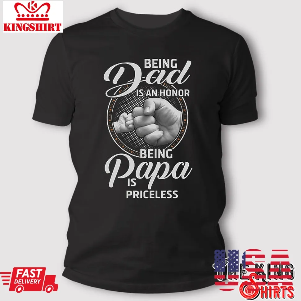 Funny Being Dad Is An Honor Being Papa Is Priceless Shirt Plus Size
