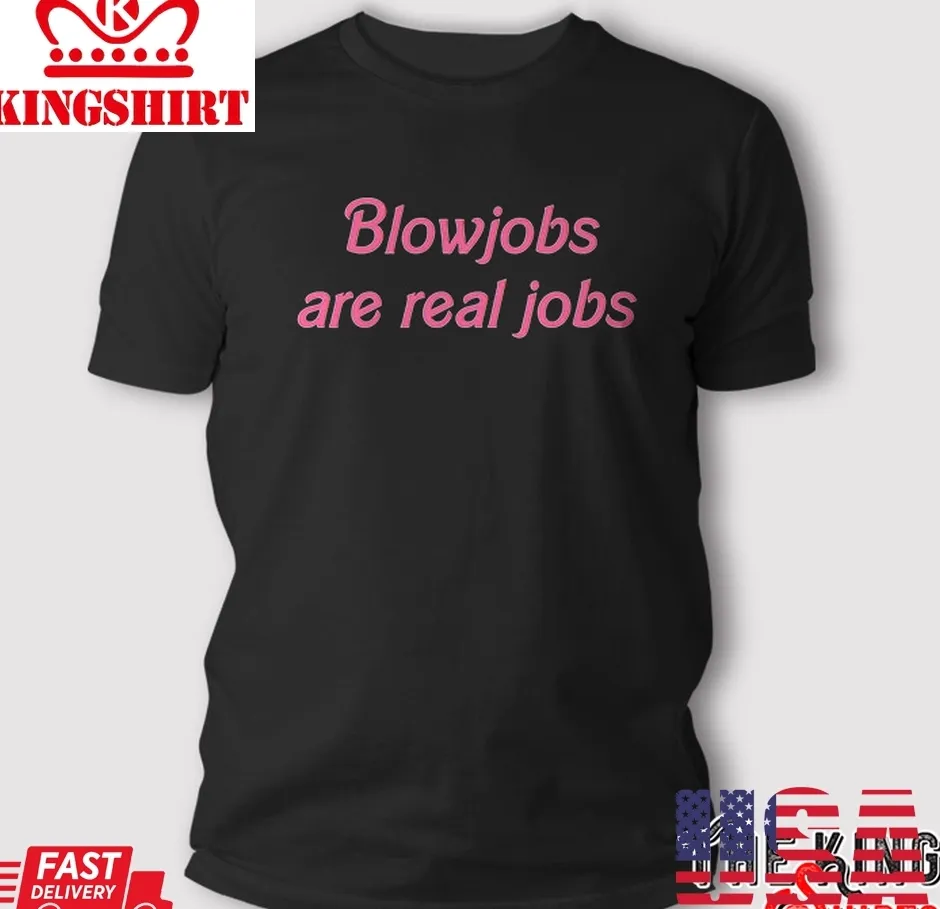 Blowjobs Are Real Jobs T Shirt Size up S to 4XL