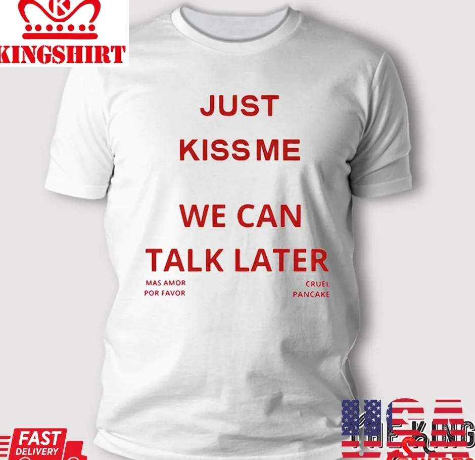 Brandon Just Kiss Me We Can Talk Later T Shirt Unisex Tshirt