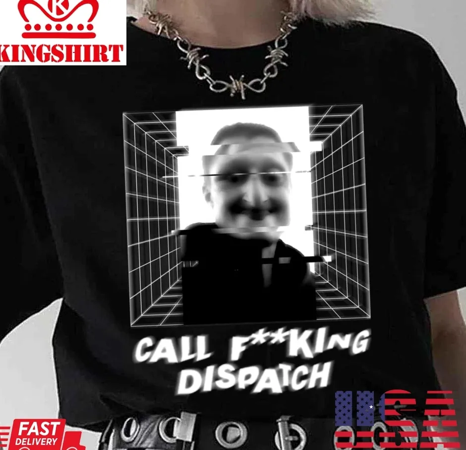 Call Fking Dispatch Daniel Larson Merch Unisex T Shirt Size up S to 4XL