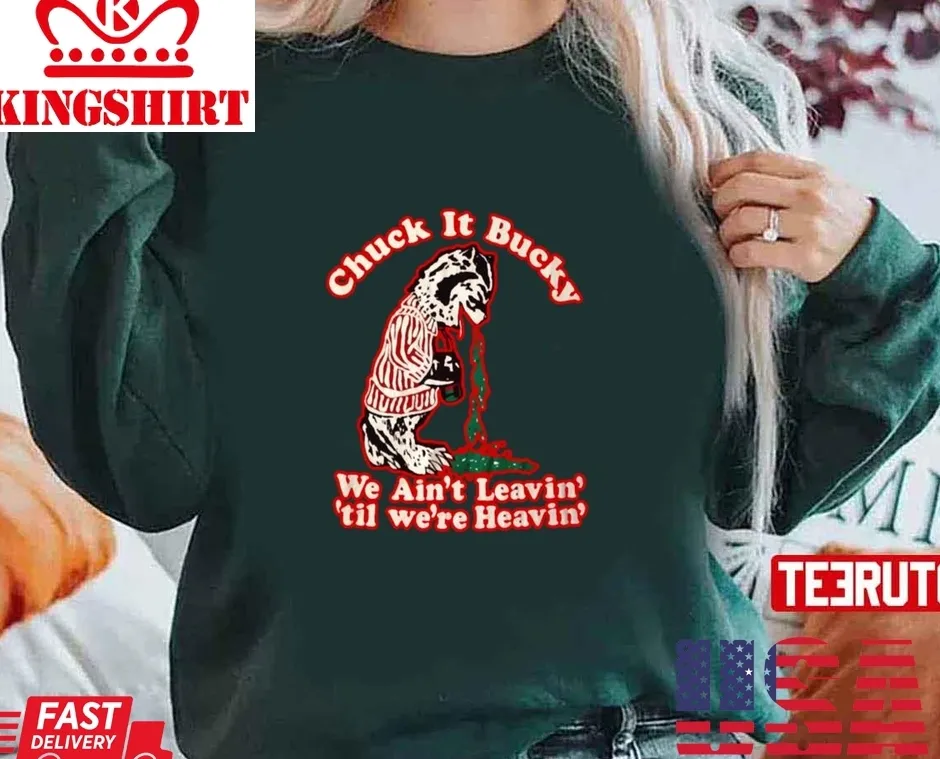 Chuck It Bucky We Aint Leavin Til We Are Christmas Unisex Sweatshirt Size up S to 4XL