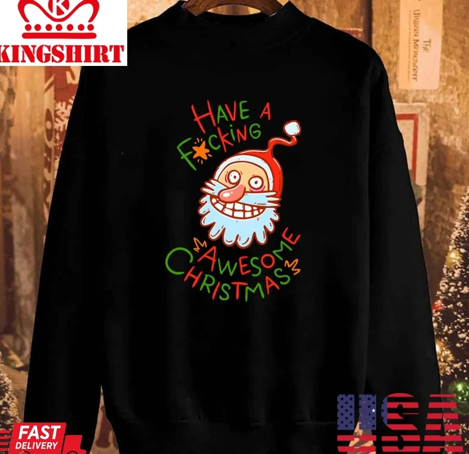 Crazy Santa Have A Fucking Awesome Christmas Unisex Sweatshirt Unisex Tshirt
