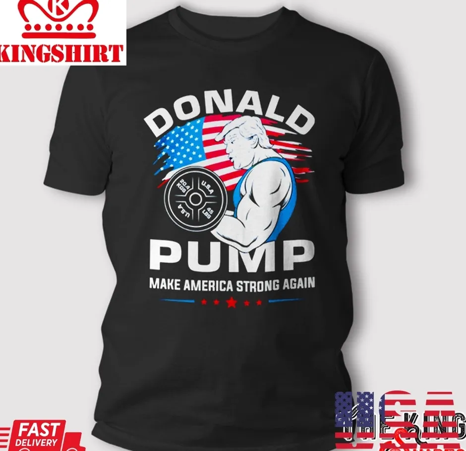 Donald Pump T Shirt Make America Strong Again Size up S to 4XL