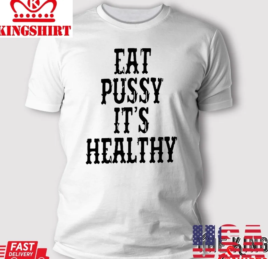 Eat Pussy ItS Healthy T Shirt Size up S to 4XL