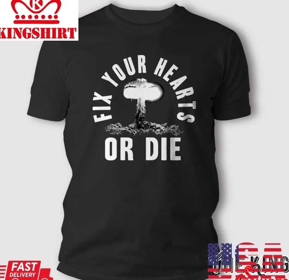 Fix Your Hearts Or Die T Shirt Plus Size