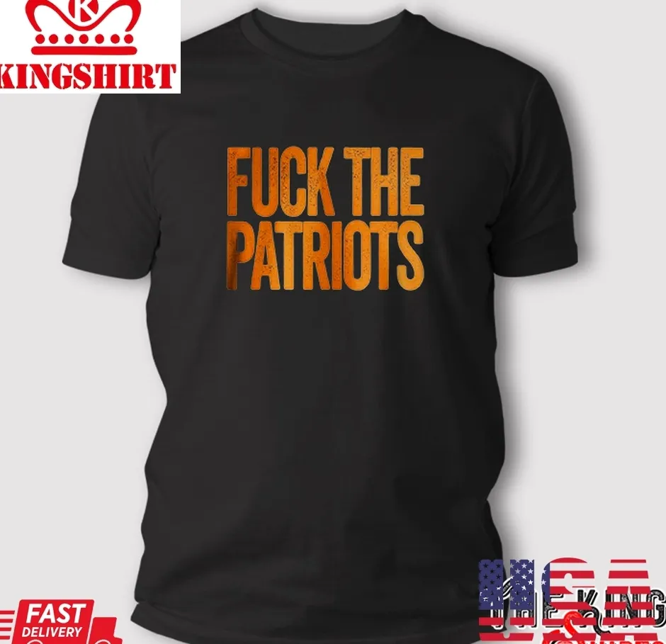 Fuck The Patriots &8211; Funny Smack Talk T Shirt Unisex Tshirt