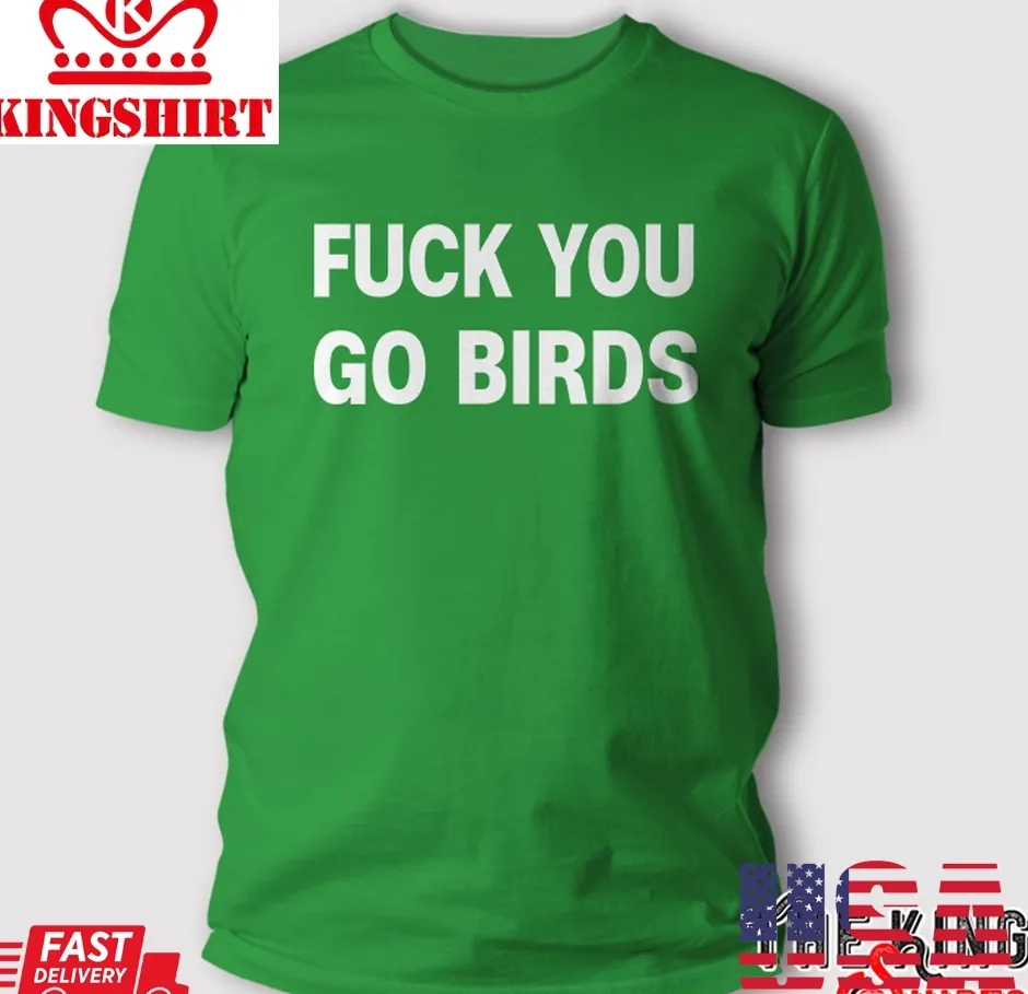 Fuck You Go Birds T Shirt Size up S to 4XL