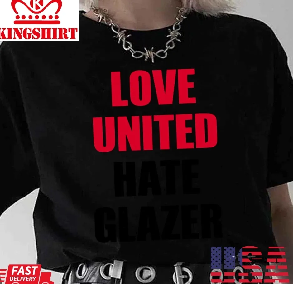 Hate Glazer Love United Unisex T Shirt Unisex Tshirt
