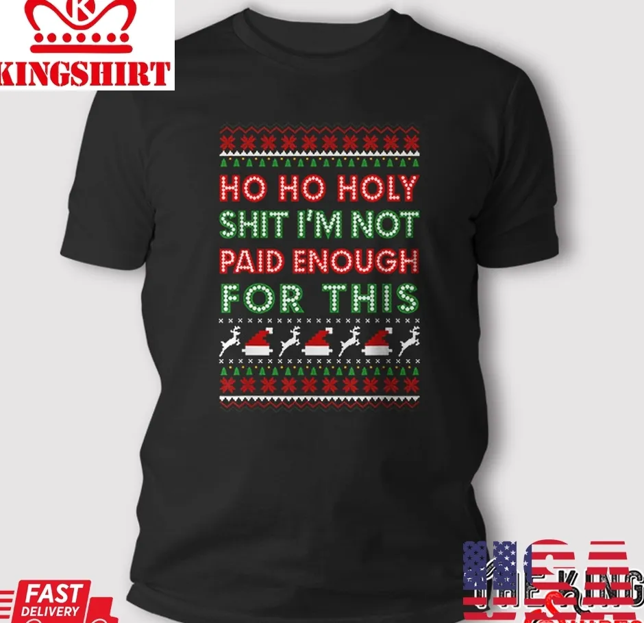 Ho Ho Holy Shit IM Not Paid Enough For This T Shirt Plus Size