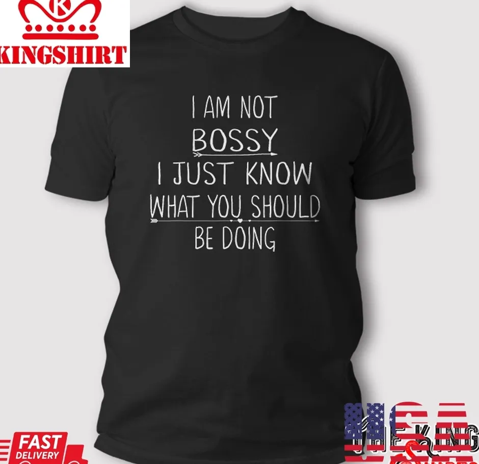 I Am Not Bossy I Just Know What You Should Be Doing Funny T Shirt TShirt