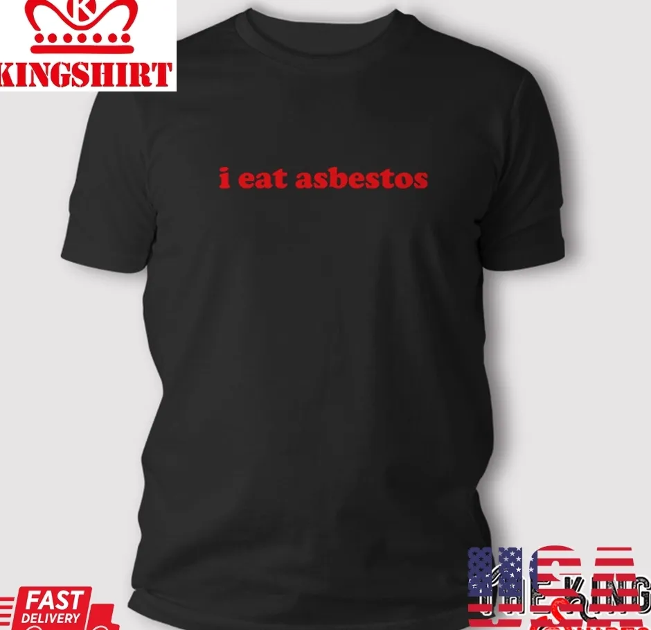I Eat Asbestos T Shirt Unisex Tshirt