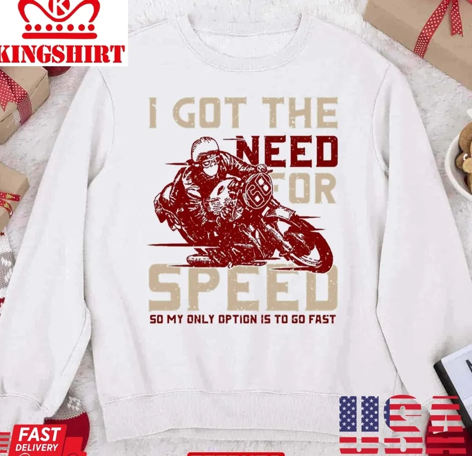 I Got The Need For Speed Unisex Sweatshirt TShirt