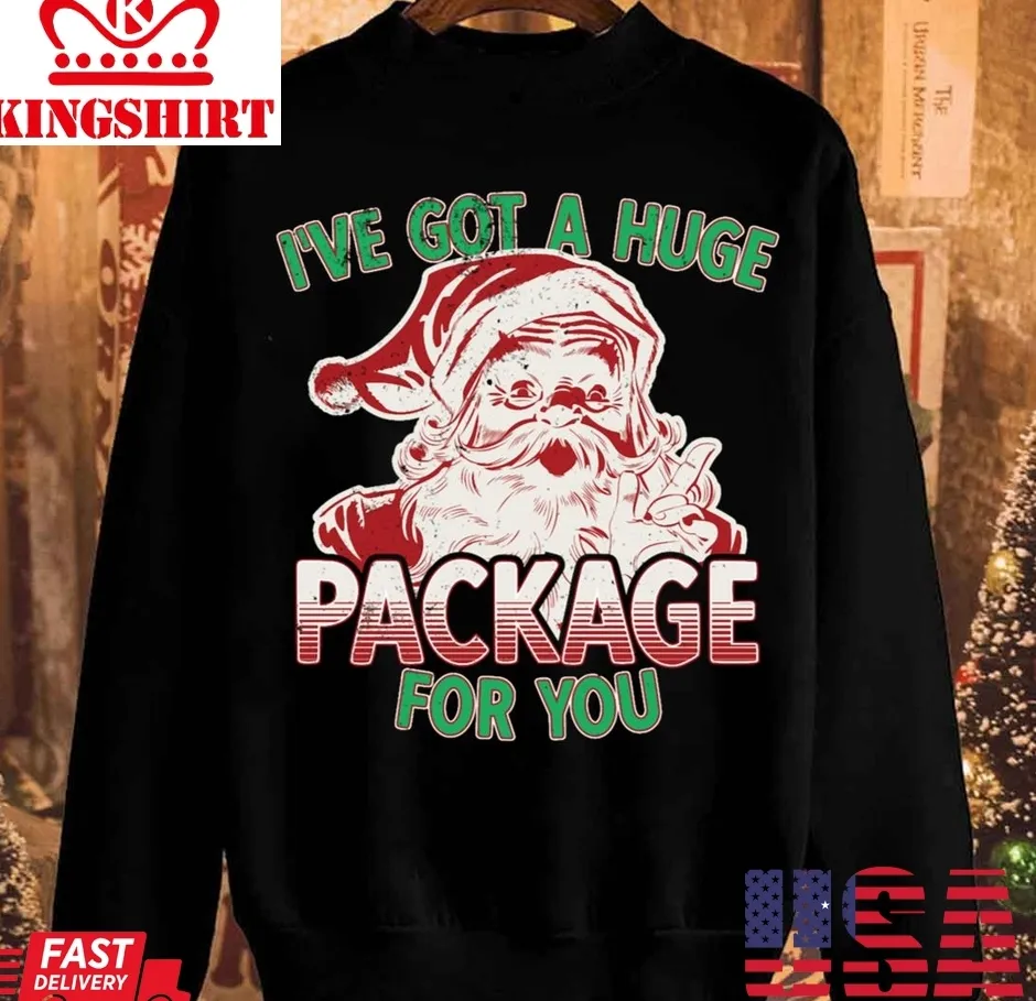 I Have Got A Huge Package Santa Inappropriate Christmas Unisex Sweatshirt TShirt