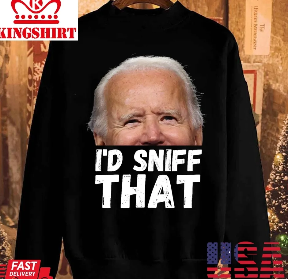I'd Sniff That Anti Biden Dementia Joe Unisex Sweatshirt Unisex Tshirt