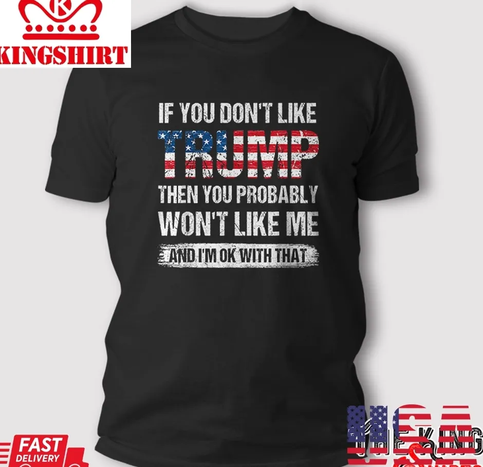 If You Don't Like Trump Then You Probably Won't Like Me T Shirt Plus Size