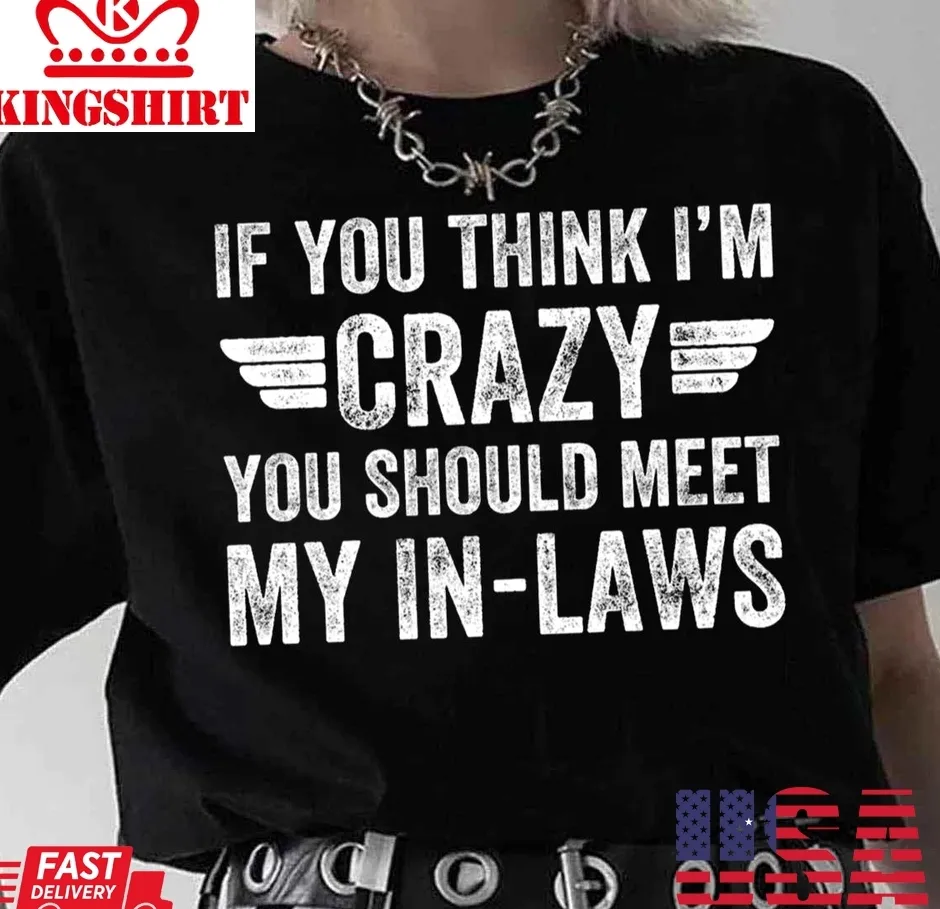 If You Think I'm Crazy You Should Meet My In Laws Vintage Unisex T Shirt Unisex Tshirt